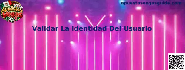 Validar La Identidad Del Usuario en Apuestas Vegas